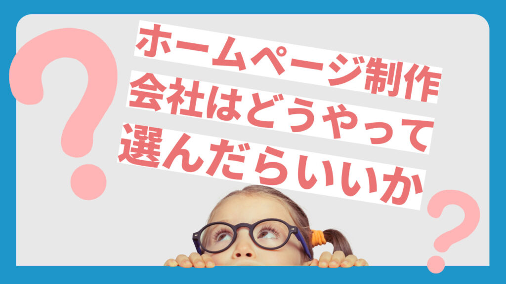 ホームページ制作会社はどうやって選んだらいいか